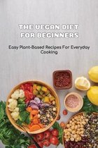 The Vegan Diet For Beginners: Easy Plant-Based Recipes For Everyday Cooking