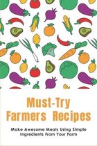 Must-Try Farmers Recipes: Make Awesome Meals Using Simple Ingredients From Your Farm