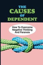 The Causes Of Dependent: How To Overcome Negative Thinking And Paranoia