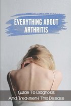 Everything About Arthritis: Guide To Diagnosis And Treatment This Disease
