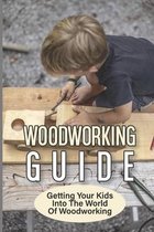 Woodworking Guide: Getting Your Kids Into The World Of Woodworking