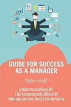 Guide For Success As A Manager: Understanding Of The Responsibilities Of Management And Leadership