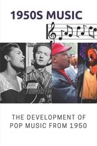 1950s Music: The Development Of Pop Music From 1950