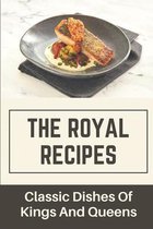 The Royal Recipes: Classic Dishes Of Kings And Queens