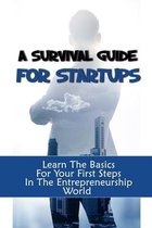 A Survival Guide For Startups: Learn The Basics For Your First Steps In The Entrepreneurship World