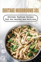 Shiitake Mushrooms 101: Shiitake Mushroom Recipes That Are Healthy And Delicious