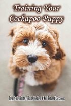Training Your Cockapoo Puppy: Step By Step Guide To Raise Obedient & Well Behaved Cockapoos