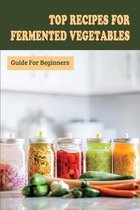 Top Recipes For Fermented Vegetables: Guide For Beginners
