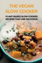 The Vegan Slow Cooker: Plant-Based Slow Cooker Recipes That Are Delicious