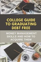 College Guide To Graduating Debt Free: Money Management Skills And How To Acquire Them