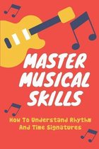 Master Musical Skills: How To Understand Rhythm And Time Signatures