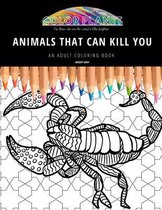 Animals That Can Kill You: AN ADULT COLORING BOOK