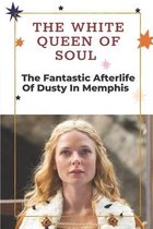 The White Queen Of Soul: The Fantastic Afterlife Of Dusty In Memphis