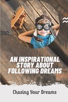 An Inspirational Story About Following Dreams: Chasing Your Dreams