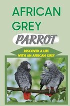 African Grey Parrot: Discover A Life With An African Grey