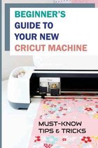 Beginner's Guide To Your New Cricut Machine: Must-Know Tips & Tricks