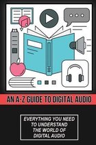 An A-Z Guide To Digital Audio: Everything You Need To Understand The World Of Digital Audio