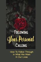 Following Your Personal Calling: How To Follow Through In What We Want In Our Lives