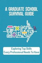 A Graduate School Survival Guide: Exploring Top Skills Every Professional Needs To Have