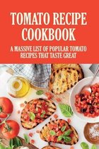 Tomato Recipe Cookbook: A Massive List Of Popular Tomato Recipes That Taste Great