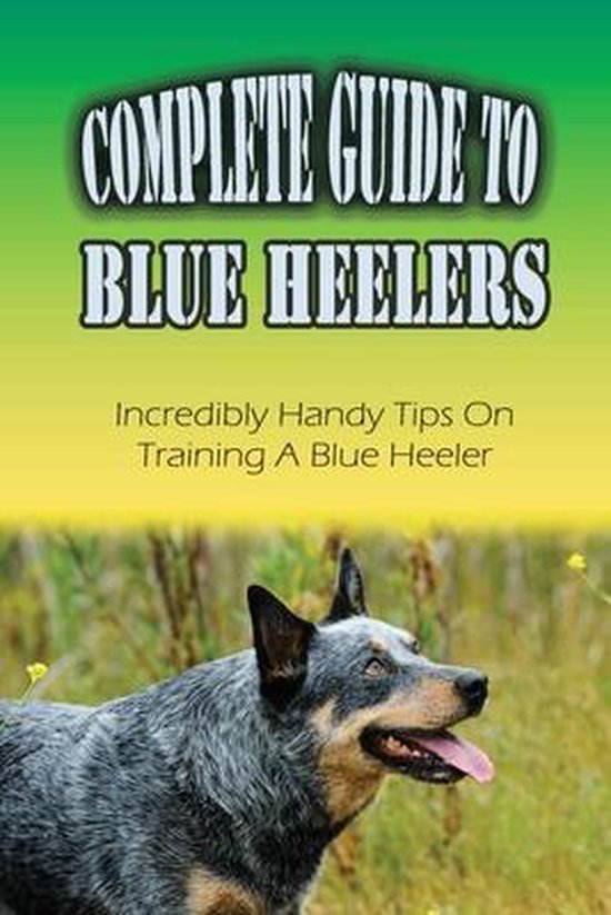 Complete Guide To Blue Heelers, Lance Fellhauer 9798452283164