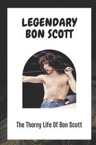 Legendary Bon Scott: The Thorny Life Of Bon Scott