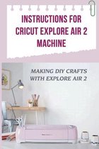 Instructions For Cricut Explore Air 2 Machine: Making DIY Crafts With Explore Air 2