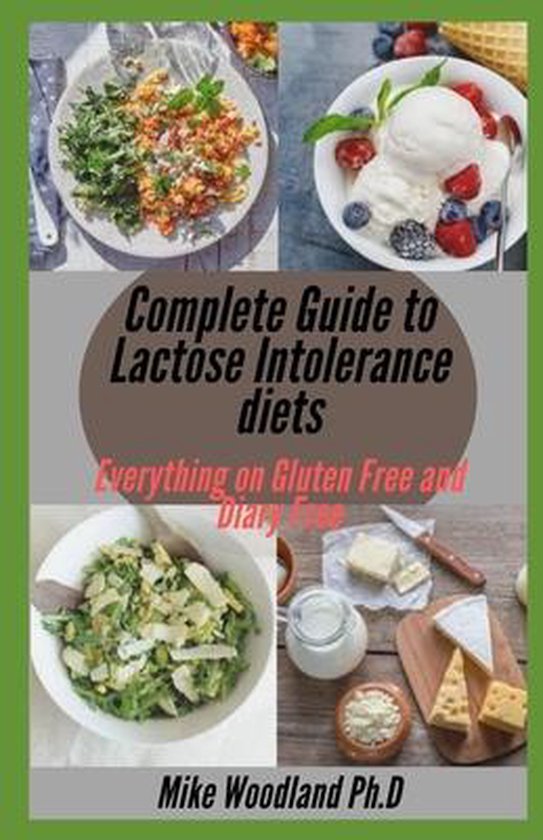 Complete Guide to Lactose Intolerance Diets, Mike Woodland Ph D