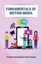 Fundamentals Of Motion Media: The Basic Knowledge Of Kinetic Visuals