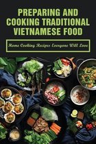 Preparing And Cooking Traditional Vietnamese Food: Home Cooking Recipes Everyone Will Love