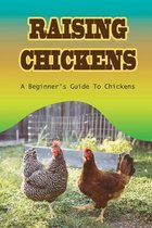 Raising Chickens: A Beginner's Guide To Chickens