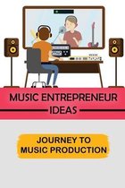 Music Entrepreneur Ideas: Journey To Music Production
