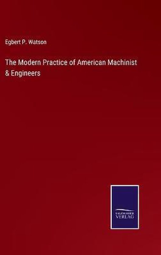 The Modern Practice of American Machinist & Engineers