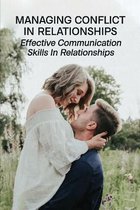 Managing Conflict In Relationships: Effective Communication Skills In Relationships