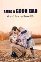 Being A Good Dad: What I Learned From Life