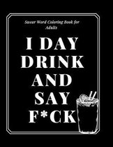 Swear Word Coloring Book for Adults: : I Day drink and say F*ck