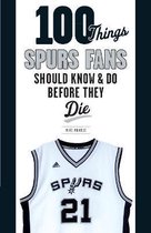 100 Things Spurs Fans Should Know & Do Before They Die