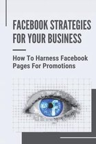 Facebook Strategies For Your Business: How To Harness Facebook Pages For Promotions