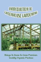 Introduction To Greenhouse Gardening: Things To Know To Grow Premium Quality Organic Produce
