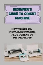 Beginner's Guide To Cricut Machine: How To Set Up, Install Software, Plus Dozens Of DIY Projects