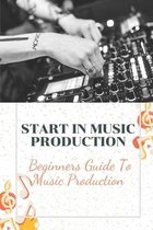 Start In Music Production: Beginners Guide To Music Production