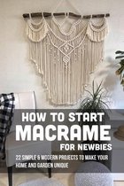 How To Start Macrame For Newbies: 22 Simple & Modern Projects To Make Your Home And Garden Unique