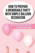 How To Prepare A Memorable Party With Simple Balloon Decoration: Easy Tips And Tricks For Everyone