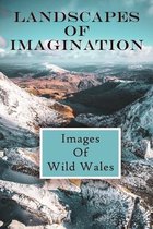 Landscapes Of Imagination: Images Of Wild Wales