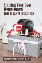 Starting Your Own Home-Based Gift Basket Business: How To Create Your Inventory To Sell