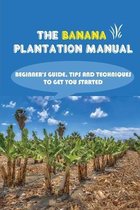 The Banana Plantation Manual: Beginner's Guide, Tips And Techniques To Get You Started