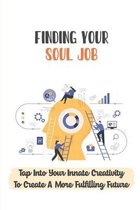 Finding Your Soul Job: Tap Into Your Innate Creativity To Create A More Fulfilling Future