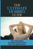 The Ultimate Hobbies Guide: The Easy Ways To Relieve Stress And Get The Mind Active