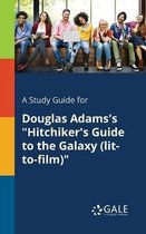 A Study Guide for Douglas Adams's "Hitchiker's Guide to the Galaxy (lit-to-film)"