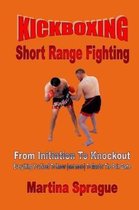 Kickboxing: Short Range Fighting: From Initiation to Knockout